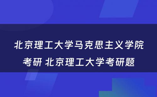 北京理工大学马克思主义学院考研 北京理工大学考研题