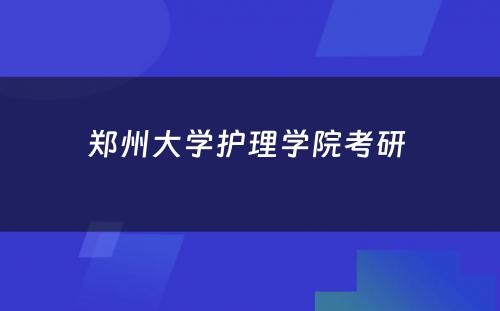 郑州大学护理学院考研 