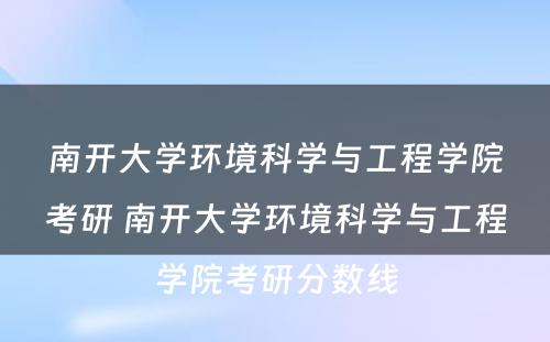 南开大学环境科学与工程学院考研 南开大学环境科学与工程学院考研分数线