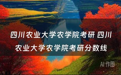 四川农业大学农学院考研 四川农业大学农学院考研分数线