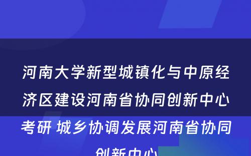 河南大学新型城镇化与中原经济区建设河南省协同创新中心考研 城乡协调发展河南省协同创新中心