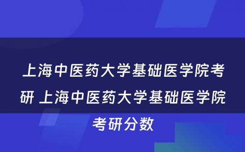 上海中医药大学基础医学院考研 上海中医药大学基础医学院考研分数