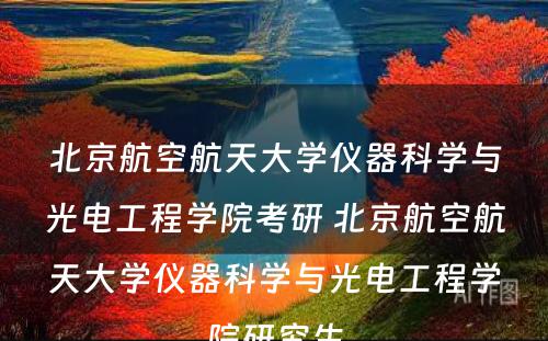 北京航空航天大学仪器科学与光电工程学院考研 北京航空航天大学仪器科学与光电工程学院研究生