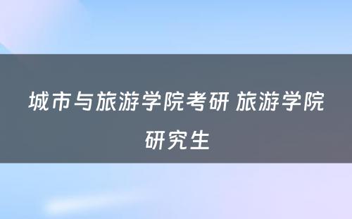 城市与旅游学院考研 旅游学院研究生