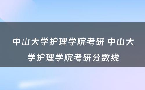 中山大学护理学院考研 中山大学护理学院考研分数线