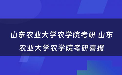 山东农业大学农学院考研 山东农业大学农学院考研喜报