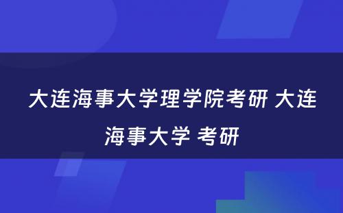 大连海事大学理学院考研 大连海事大学 考研