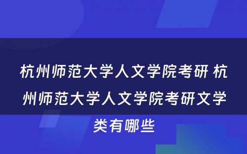 杭州师范大学人文学院考研 杭州师范大学人文学院考研文学类有哪些