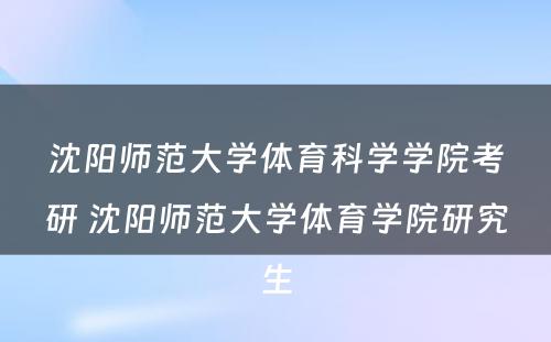 沈阳师范大学体育科学学院考研 沈阳师范大学体育学院研究生