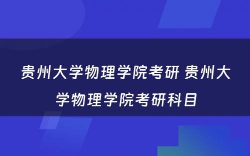 贵州大学物理学院考研 贵州大学物理学院考研科目