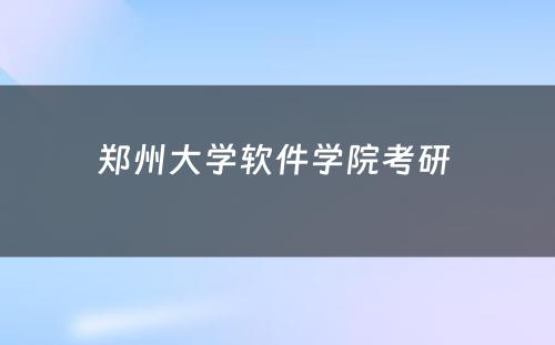 郑州大学软件学院考研 