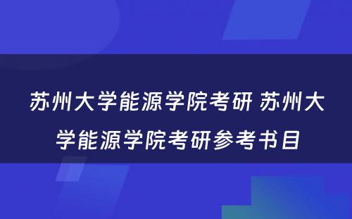 苏州大学能源学院考研 苏州大学能源学院考研参考书目