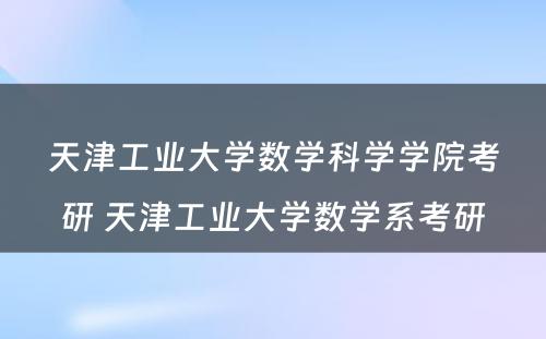 天津工业大学数学科学学院考研 天津工业大学数学系考研