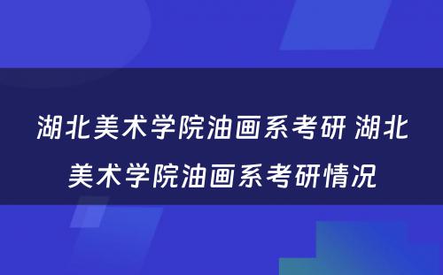 湖北美术学院油画系考研 湖北美术学院油画系考研情况