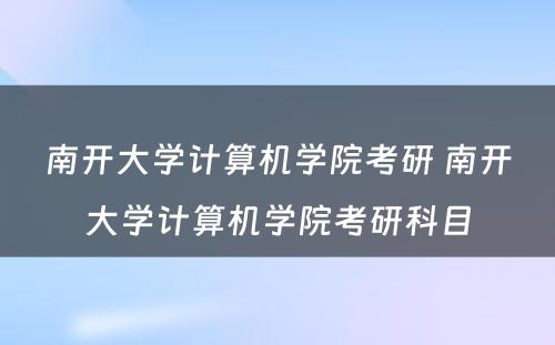 南开大学计算机学院考研 南开大学计算机学院考研科目