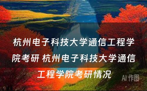 杭州电子科技大学通信工程学院考研 杭州电子科技大学通信工程学院考研情况