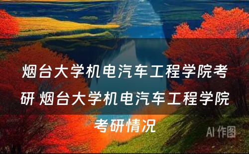 烟台大学机电汽车工程学院考研 烟台大学机电汽车工程学院考研情况