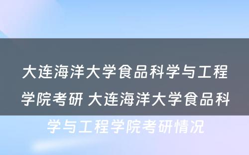 大连海洋大学食品科学与工程学院考研 大连海洋大学食品科学与工程学院考研情况