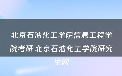 北京石油化工学院信息工程学院考研 北京石油化工学院研究生网