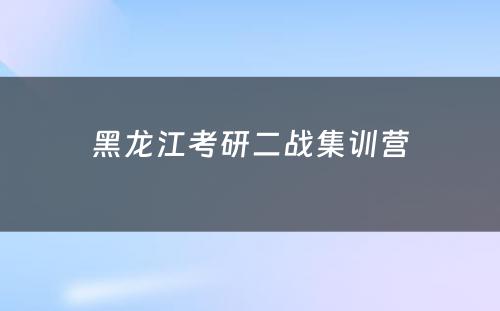 黑龙江考研二战集训营