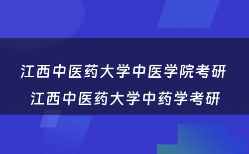 江西中医药大学中医学院考研 江西中医药大学中药学考研