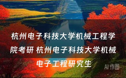 杭州电子科技大学机械工程学院考研 杭州电子科技大学机械电子工程研究生