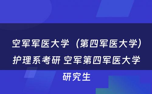 空军军医大学（第四军医大学）护理系考研 空军第四军医大学研究生