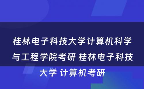 桂林电子科技大学计算机科学与工程学院考研 桂林电子科技大学 计算机考研