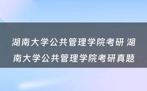 湖南大学公共管理学院考研 湖南大学公共管理学院考研真题