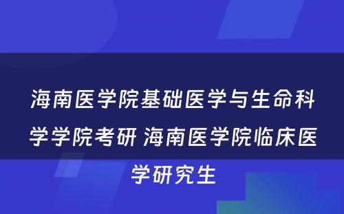 海南医学院基础医学与生命科学学院考研 海南医学院临床医学研究生