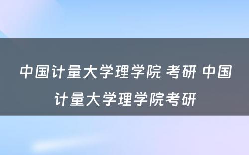 中国计量大学理学院 考研 中国计量大学理学院考研