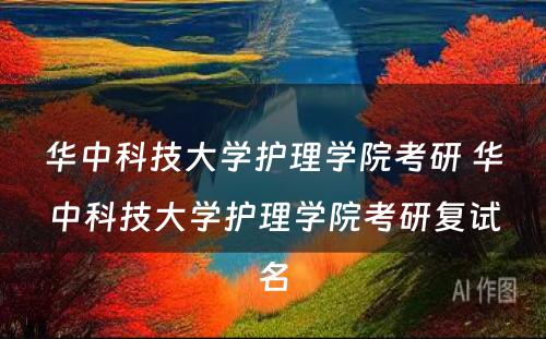 华中科技大学护理学院考研 华中科技大学护理学院考研复试名