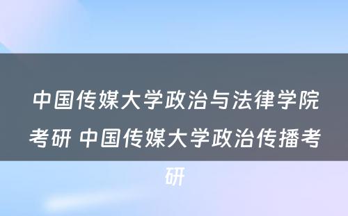 中国传媒大学政治与法律学院考研 中国传媒大学政治传播考研