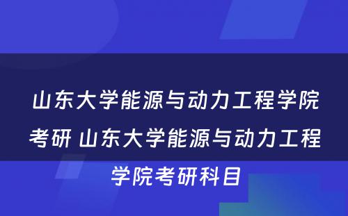 山东大学能源与动力工程学院考研 山东大学能源与动力工程学院考研科目