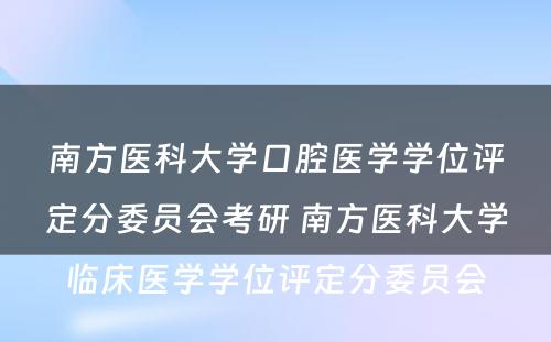 南方医科大学口腔医学学位评定分委员会考研 南方医科大学临床医学学位评定分委员会