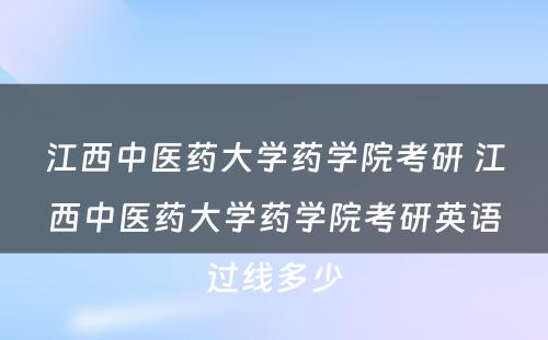 江西中医药大学药学院考研 江西中医药大学药学院考研英语过线多少