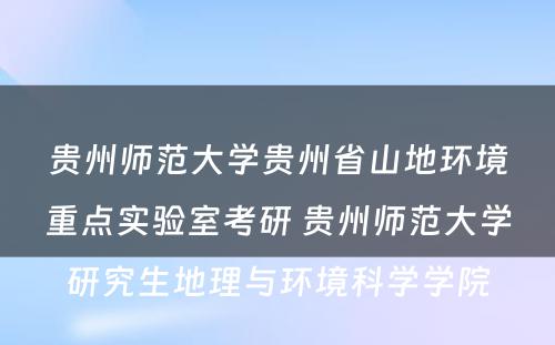 贵州师范大学贵州省山地环境重点实验室考研 贵州师范大学研究生地理与环境科学学院