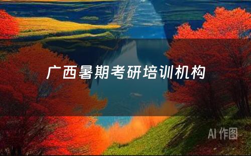 广西暑期考研培训机构