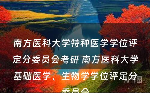 南方医科大学特种医学学位评定分委员会考研 南方医科大学基础医学、生物学学位评定分委员会