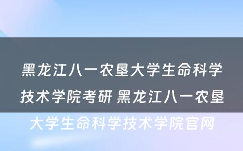 黑龙江八一农垦大学生命科学技术学院考研 黑龙江八一农垦大学生命科学技术学院官网