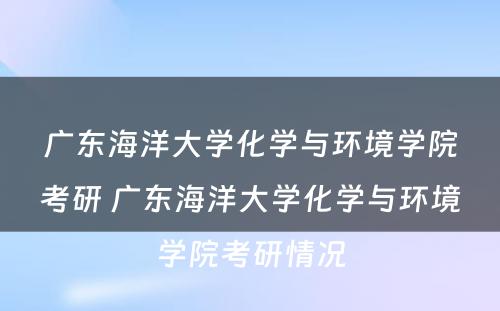 广东海洋大学化学与环境学院考研 广东海洋大学化学与环境学院考研情况