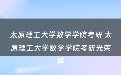 太原理工大学数学学院考研 太原理工大学数学学院考研光荣榜