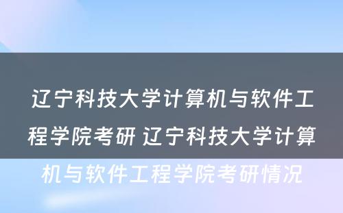 辽宁科技大学计算机与软件工程学院考研 辽宁科技大学计算机与软件工程学院考研情况