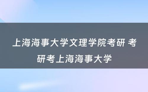 上海海事大学文理学院考研 考研考上海海事大学