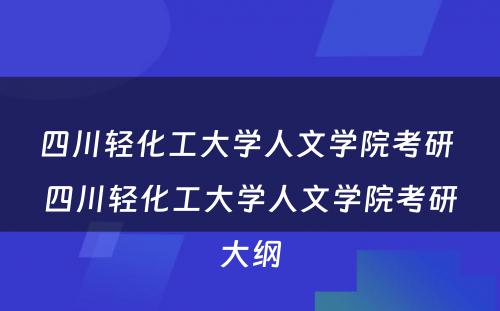 四川轻化工大学人文学院考研 四川轻化工大学人文学院考研大纲