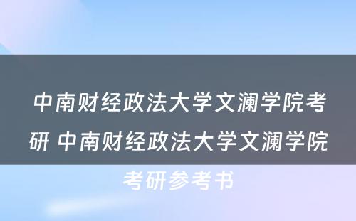 中南财经政法大学文澜学院考研 中南财经政法大学文澜学院考研参考书