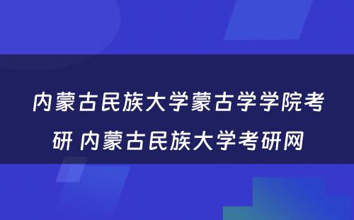 内蒙古民族大学蒙古学学院考研 内蒙古民族大学考研网