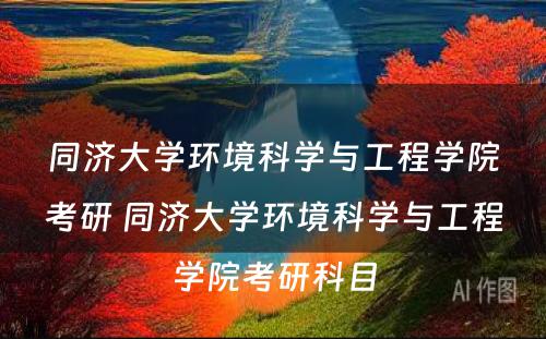 同济大学环境科学与工程学院考研 同济大学环境科学与工程学院考研科目