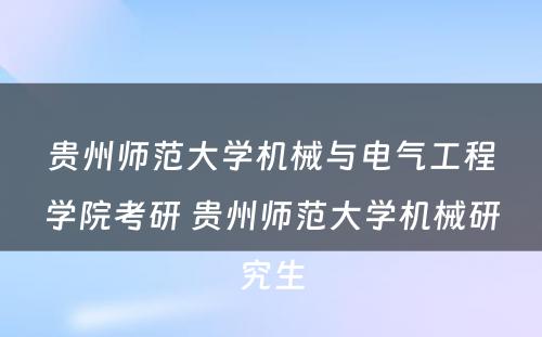 贵州师范大学机械与电气工程学院考研 贵州师范大学机械研究生