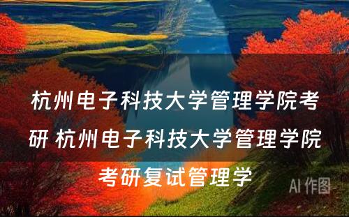 杭州电子科技大学管理学院考研 杭州电子科技大学管理学院考研复试管理学